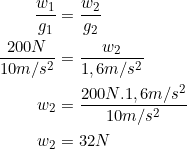 \small \begin{align*} \frac{w_{1}}{g_{1}}&=\frac{w_{2}}{g_{2}}\\ \frac{200N}{10m/s^{2}}&=\frac{w_{2}}{1,6m/s^{2}}\\ w_{2}&=\frac{200N.1,6m/s^{2}}{10m/s^{2}}\\ w_{2}&=32N \end{align*} Sebuah benda yang beratnya 200 N berada di bumi yang mempunyai gaya gravitasi 10 m/s2